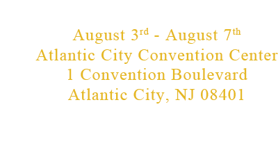 Join us August 3rd - August 7th in Atlantic City, 1 Convention Boulevard 08401